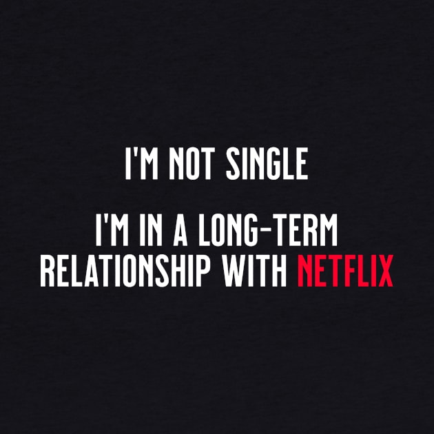 I'm not single, I'm in a long-term relationship with Netflix by tommartinart